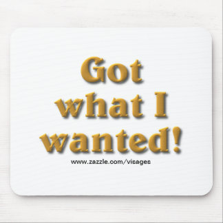 Got What I Wanted Mouse Pad