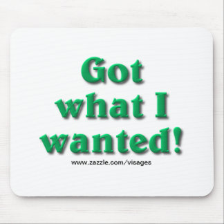 Got What I Wanted Mouse Pad