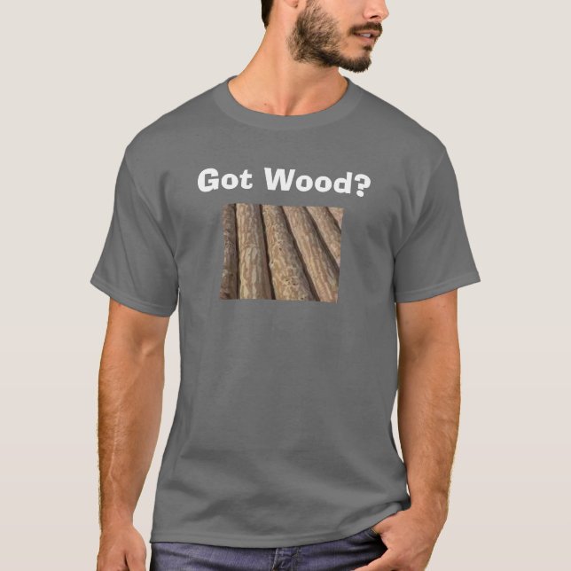 Got Wood? - Customised T-Shirt (Front)