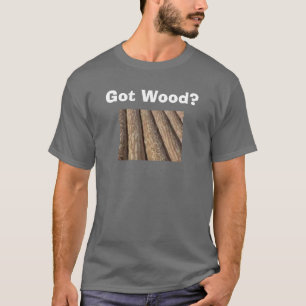 Got Wood? T-Shirt