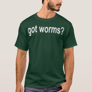 Got Worms T Worm Farmer Fishing T-Shirt