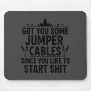 Got You Some Jumper Cables Since You Like To Start Mouse Pad