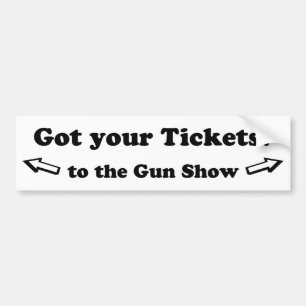Got Your Tickets To The Gun Show Bumper Sticker