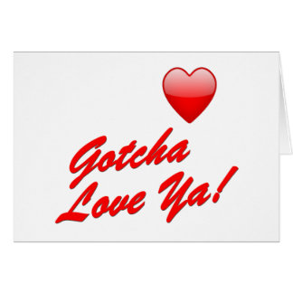 Gotcha Love Ya!