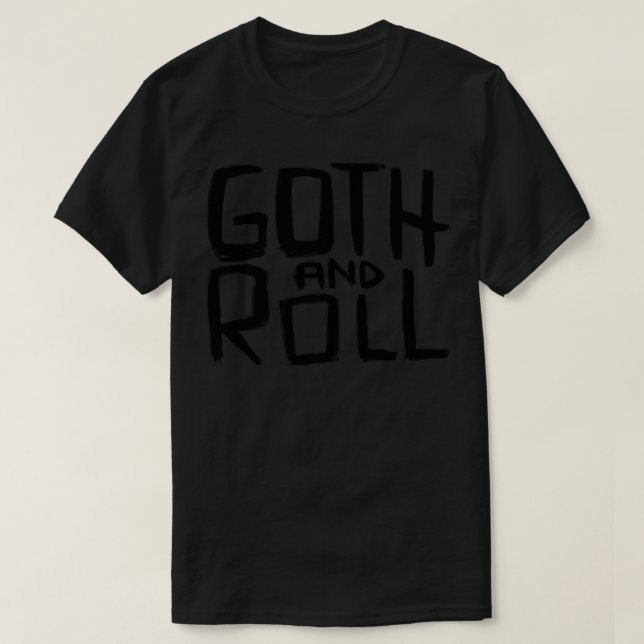 Goth Pun Goth and Roll Goth Quote T-Shirt (Design Front)