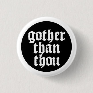 Gother than thou 3 cm round badge
