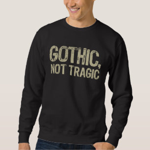 Gothic Not Tragic Goth Emo Funny Sarcastic Saying  Sweatshirt