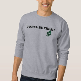 Gotta Be Fresh Sweatshirt