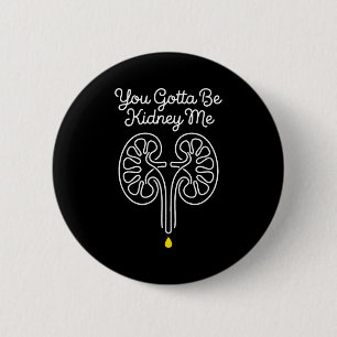 Gotta be kidney dialysis nurse nephrology survivor 6 cm round badge
