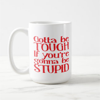 Gotta be TOUGH If you're gonna be STUPID Coffee Mug