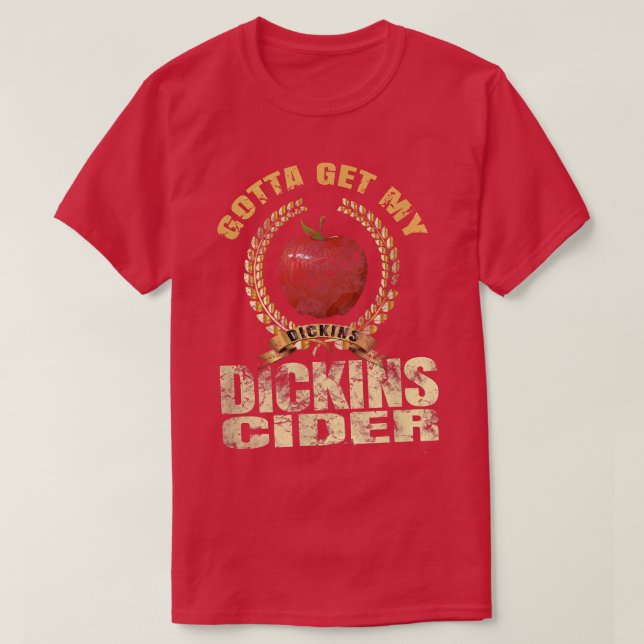 Gotta Get My Dickins Cider T Shirt Gift For Dickin (Design Front)