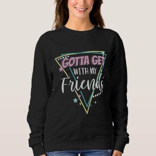 Gotta Get With My Friends Bridesmaid 90u2019s Bach Sweatshirt