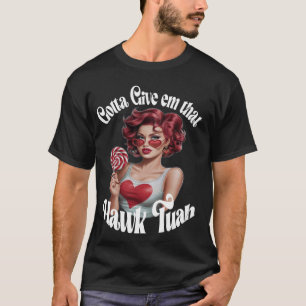 Gotta give em that hawk tuah spit on that thang re T-Shirt