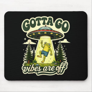Gotta go vibes are off funny frog ufo alien for mouse pad
