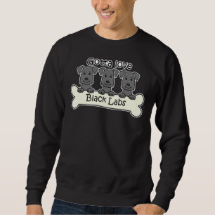Gotta Love Black Labs Sweatshirt