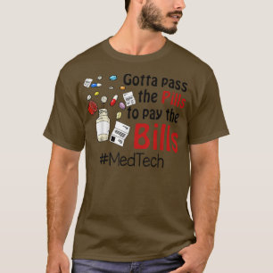 Gotta Pass The Pills To Pay The Bill Med Tech  T-Shirt