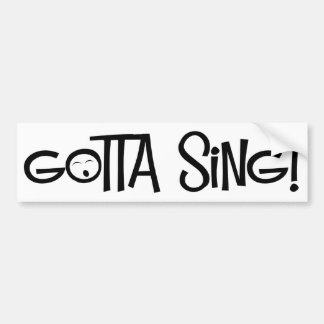 gotta sing bumper sticker