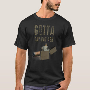 Gotta Tap Dat Ash Cigar  And Smoking  Tee 2