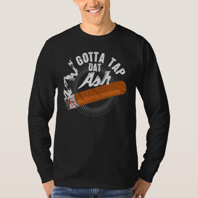Gotta Tap Dat Ash Cigar Design Smoking  Design T-Shirt (Front)
