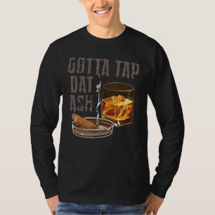 Gotta Tap Dat Ash  Cigar Smoking Smoker Cool Smoke T-Shirt