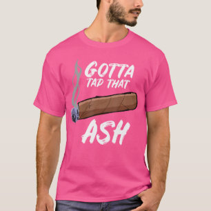 Gotta Tap Dat Ash Cigar Smoking T-Shirt