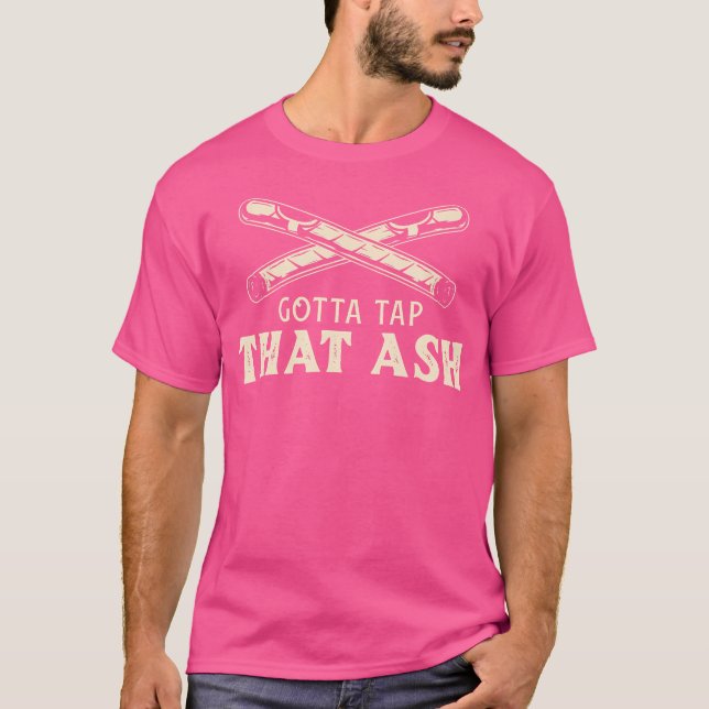 Gotta Tap That Ash Cigar T-Shirt (Front)