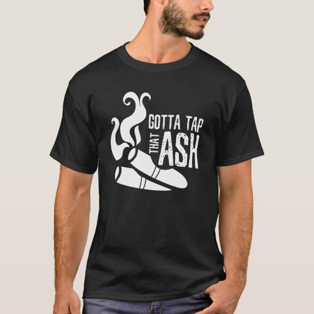Gotta Tap That Ash Cigar T-Shirt (Front)