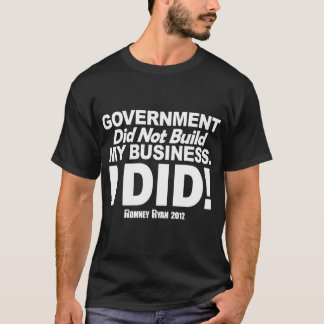 Government Did Not Build My Business T-Shirt