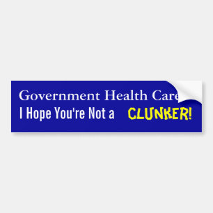 Government Health Care? Hope you're not a clunker! Bumper Sticker