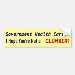 Government Health Care? Hope you're not a clunker! Bumper Sticker