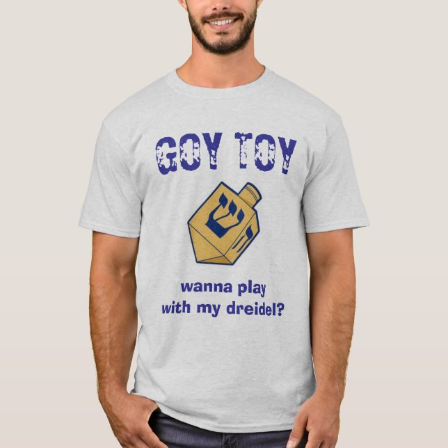GOY TOY, wanna play with my dreidel? T-Shirt (Front)
