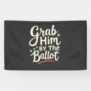 Grab Him By The Ballot Trump Election  Banner