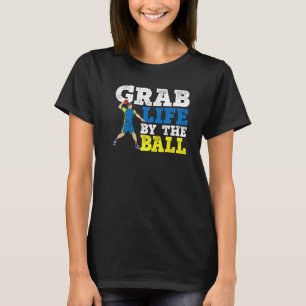 Grab Life By The Ball Dodgeball Duck Dip Dive Dodg T-Shirt