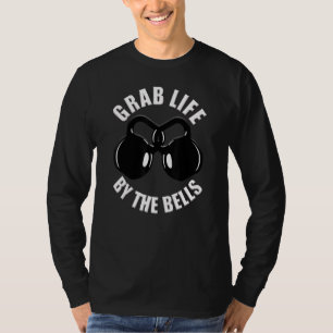 Grab Life By The Bells  Kettlebell Pun  Gym Motiva T-Shirt