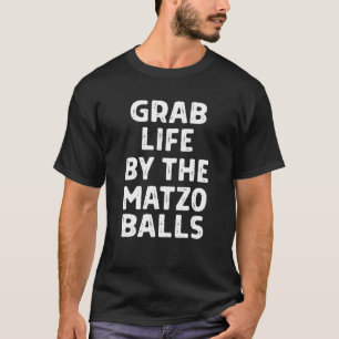 Grab Life By The Matzo Balls Funny Passover Jewish T-Shirt