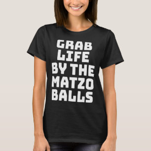 Grab Life By The Matzo Balls Matzo Balls T-Shirt