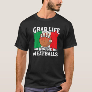 Grab Life By The Meatballs Italian Food Spaghetti T-Shirt