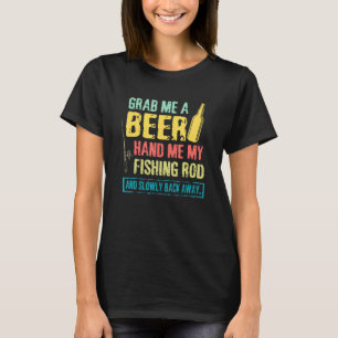 Grab Me A Beer Hand Me My Fishing Rod Quote T-Shirt