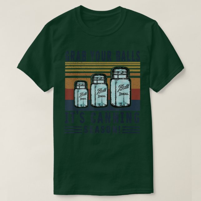 Grab Your Ball Its Canning Season Funny Quote  T-Shirt (Design Front)