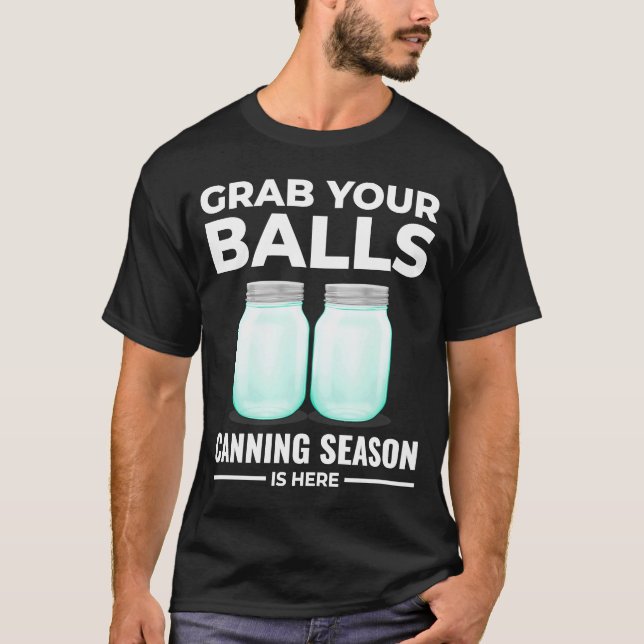 Grab Your Balls Canning Season Is Here  Preserves T-Shirt (Front)