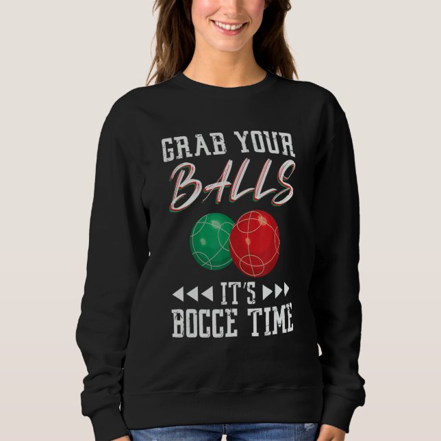 Grab your balls ist Bocce time Sweatshirt (Front)