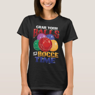 Grab Your Balls It´s Bocce Time Bocce Ball T-Shirt