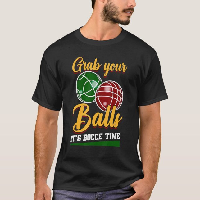 Grab Your Balls It's Bocce Time Game Bocce T-Shirt (Front)