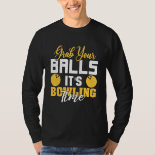 Grab Your Balls It's Bowling Time  Bowler Team Bow T-Shirt
