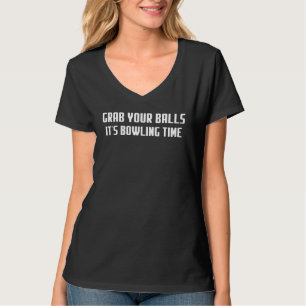 Grab Your Balls It's Bowling Time  Quote Sarcastic T-Shirt