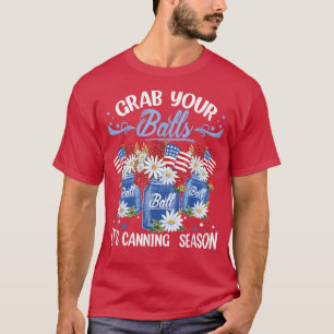 Grab Your Balls It's Canning Season 4th of July  T-Shirt
