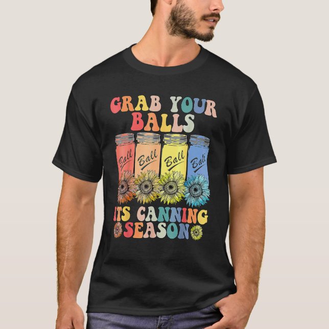 Grab Your Balls Its Canning Season Canning Hippie T-Shirt (Front)
