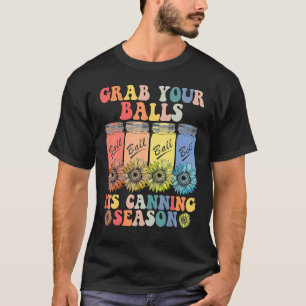 Grab Your Balls Its Canning Season  Canning Hippie T-Shirt