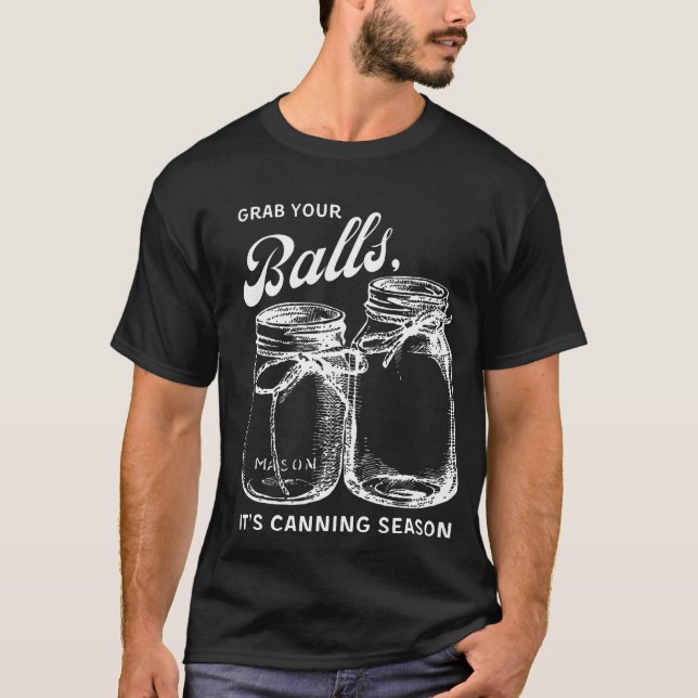 Grab Your Balls Its Canning Season 	 Canning T-Shirt (Front)