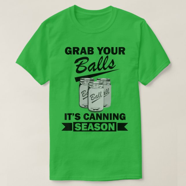 Grab Your Balls Its Canning Season Funny Saying Ga T-Shirt (Design Front)